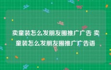卖童装怎么发朋友圈推广广告 卖童装怎么发朋友圈推广广告语