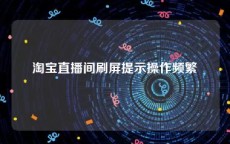 淘宝直播间刷屏提示操作频繁