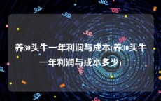 养30头牛一年利润与成本(养30头牛一年利润与成本多少)