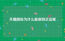 天猫国际为什么能做到正品呢