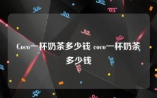 Coco一杯奶茶多少钱 coco一杯奶茶多少钱