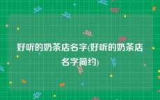 好听的奶茶店名字(好听的奶茶店名字简约)