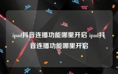 ipad抖音连播功能哪里开启 ipad抖音连播功能哪里开启