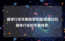 健身行业发展前景疫情(疫情过后健身行业的发展趋势)