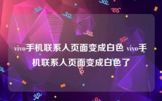 vivo手机联系人页面变成白色 vivo手机联系人页面变成白色了