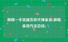 微商一手货源怎样代理拿货(微商拿货方法总结)