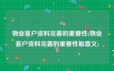 物业客户资料完善的重要性(物业客户资料完善的重要性和意义)