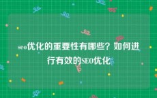 seo优化的重要性有哪些？如何进行有效的SEO优化