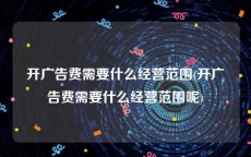 开广告费需要什么经营范围(开广告费需要什么经营范围呢)