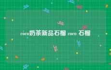 coco奶茶新品石榴 coco 石榴