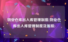 物业仓库出入库管理制度(物业仓库出入库管理制度及流程)
