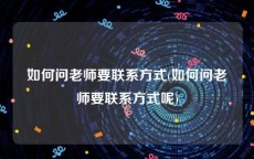 如何问老师要联系方式(如何问老师要联系方式呢)