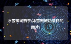 冰雪蜜城奶茶(冰雪蜜城奶茶杯的图片)