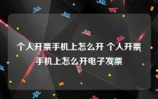 个人开票手机上怎么开 个人开票手机上怎么开电子发票