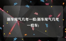 新车尾气几年一检(新车尾气几年一检车)