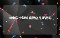 淘宝李宁篮球旗舰店是正品吗