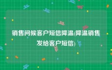 销售问候客户短信降温(降温销售发给客户短信)