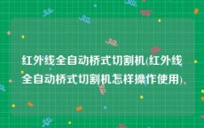 红外线全自动桥式切割机(红外线全自动桥式切割机怎样操作使用)