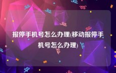 报停手机号怎么办理(移动报停手机号怎么办理)