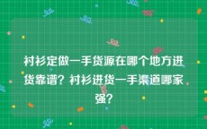 衬衫定做一手货源在哪个地方进货靠谱？衬衫进货一手渠道哪家强？