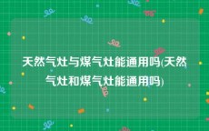 天然气灶与煤气灶能通用吗(天然气灶和煤气灶能通用吗)