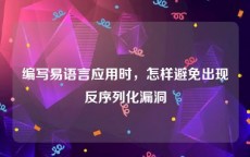 编写易语言应用时，怎样避免出现反序列化漏洞