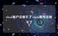 tiktok账户注册不了 tiktok账号注册不了