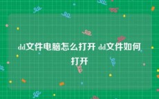dd文件电脑怎么打开 dd文件如何打开