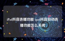iPad抖音连播功能 ipad抖音自动连播功能怎么关闭