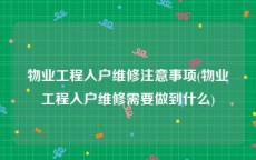 物业工程入户维修注意事项(物业工程入户维修需要做到什么)