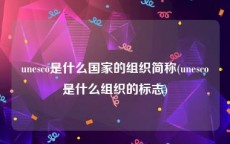 unesco是什么国家的组织简称(unesco是什么组织的标志)