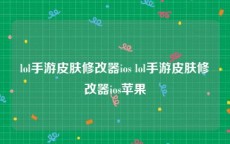 lol手游皮肤修改器ios lol手游皮肤修改器ios苹果
