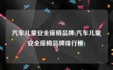 汽车儿童安全座椅品牌(汽车儿童安全座椅品牌排行榜)