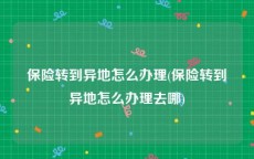 保险转到异地怎么办理(保险转到异地怎么办理去哪)