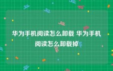 华为手机阅读怎么卸载 华为手机阅读怎么卸载掉