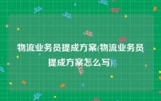 物流业务员提成方案(物流业务员提成方案怎么写)