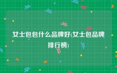 女士包包什么品牌好(女士包品牌排行榜)