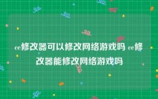 ce修改器可以修改网络游戏吗 ce修改器能修改网络游戏吗