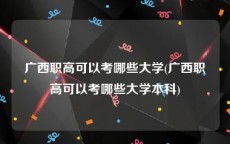 广西职高可以考哪些大学(广西职高可以考哪些大学本科)