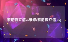索尼爱立信x5维修(索尼爱立信 x5)