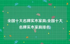 全国十大名牌实木家具(全国十大名牌实木家具排名)