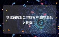 物流销售怎么寻找客户(做物流怎么找客户)