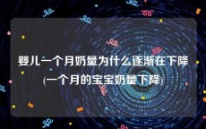 婴儿一个月奶量为什么逐渐在下降(一个月的宝宝奶量下降)