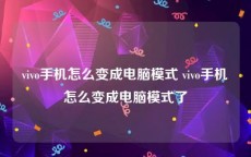 vivo手机怎么变成电脑模式 vivo手机怎么变成电脑模式了