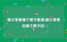 婴儿零食哪个牌子靠谱(婴儿零食买哪个牌子好)