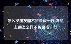 怎么发朋友圈不折叠成一行 发朋友圈怎么样不折叠成一行
