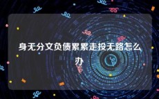 身无分文负债累累走投无路怎么办