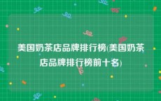 美国奶茶店品牌排行榜(美国奶茶店品牌排行榜前十名)
