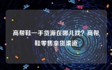 高帮鞋一手货源在哪儿找？高帮鞋零售拿货渠道