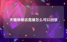 天猫旗舰店直播怎么可以回放